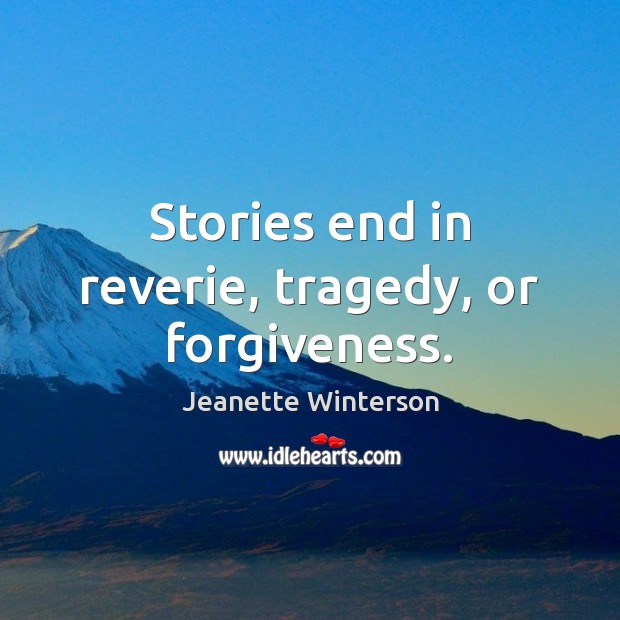 Stories end in reverie, tragedy, or forgiveness. Forgive Quotes Image