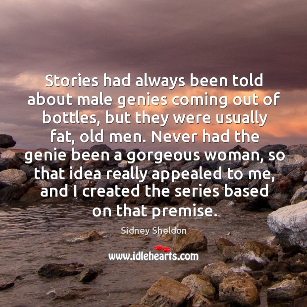 Stories had always been told about male genies coming out of bottles Sidney Sheldon Picture Quote