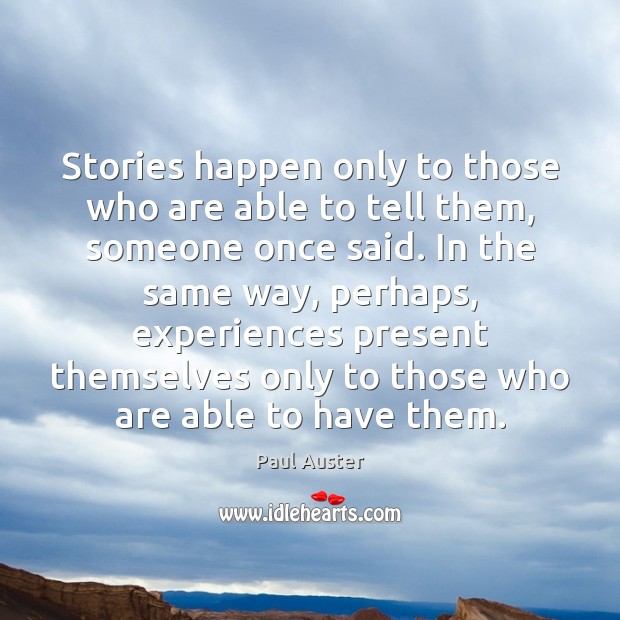 Stories happen only to those who are able to tell them, someone Paul Auster Picture Quote