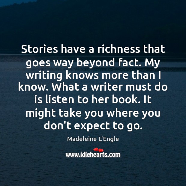 Stories have a richness that goes way beyond fact. My writing knows Madeleine L’Engle Picture Quote