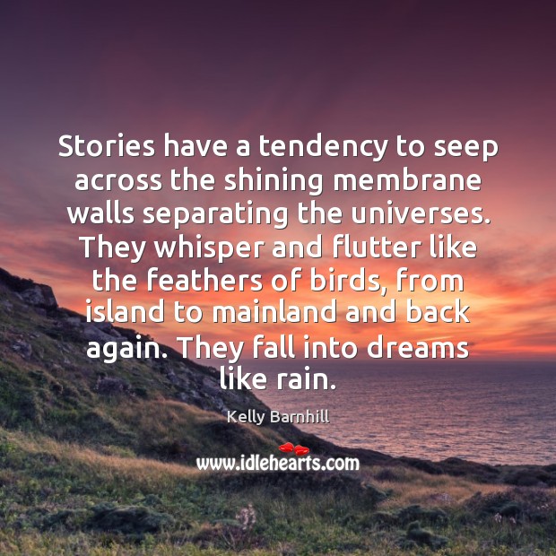 Stories have a tendency to seep across the shining membrane walls separating Kelly Barnhill Picture Quote