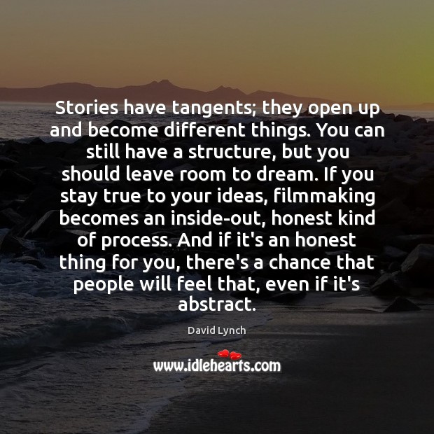Stories have tangents; they open up and become different things. You can Image