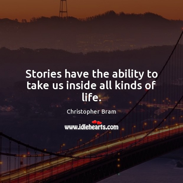 Stories have the ability to take us inside all kinds of life. Christopher Bram Picture Quote