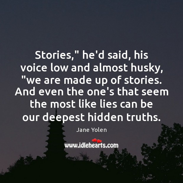 Stories,” he’d said, his voice low and almost husky, “we are made Image