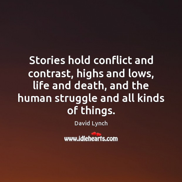 Stories hold conflict and contrast, highs and lows, life and death, and David Lynch Picture Quote