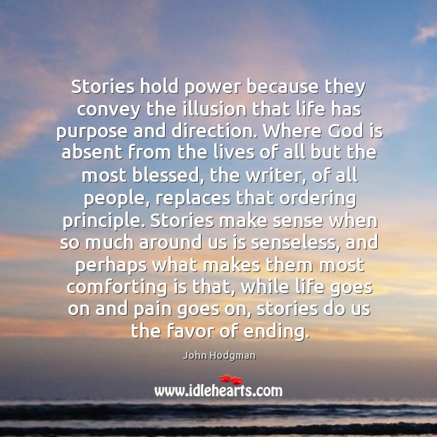 Stories hold power because they convey the illusion that life has purpose John Hodgman Picture Quote
