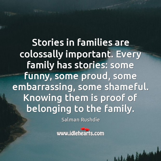Stories in families are colossally important. Every family has stories: some funny, 