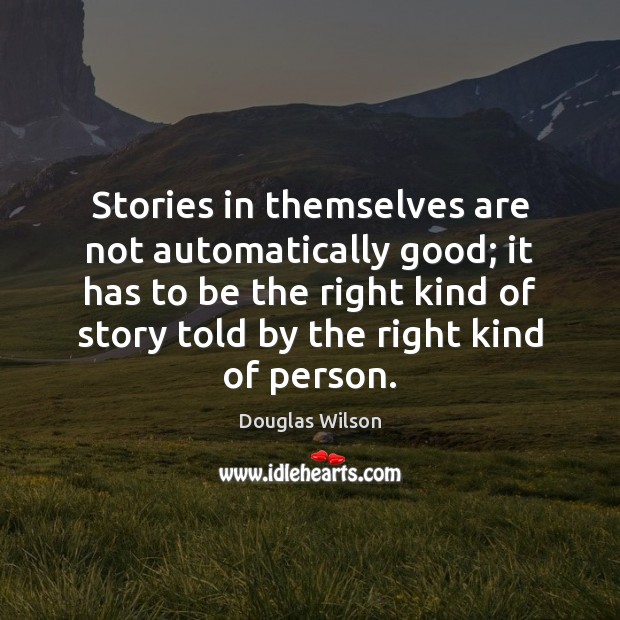 Stories in themselves are not automatically good; it has to be the Douglas Wilson Picture Quote