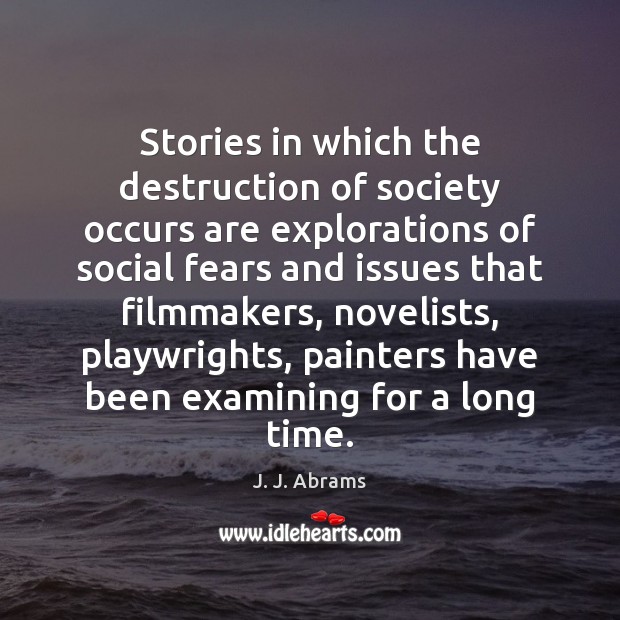 Stories in which the destruction of society occurs are explorations of social J. J. Abrams Picture Quote