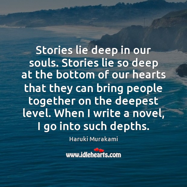 Stories lie deep in our souls. Stories lie so deep at the Haruki Murakami Picture Quote