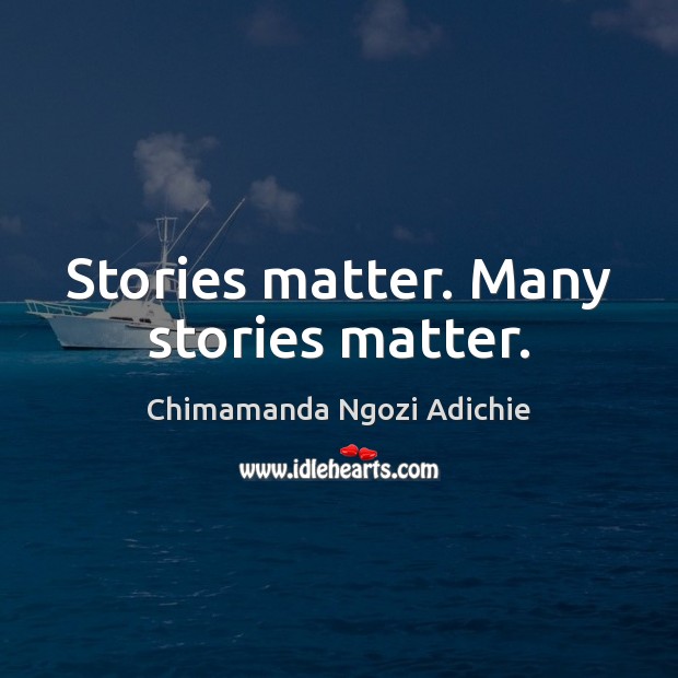 Stories matter. Many stories matter. Chimamanda Ngozi Adichie Picture Quote
