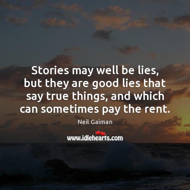 Stories may well be lies, but they are good lies that say Neil Gaiman Picture Quote