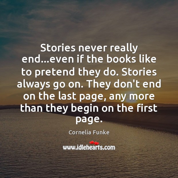 Stories never really end…even if the books like to pretend they Cornelia Funke Picture Quote