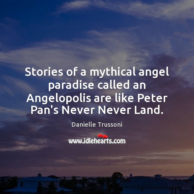 Stories of a mythical angel paradise called an Angelopolis are like Peter Danielle Trussoni Picture Quote