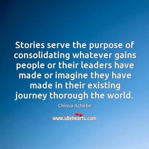 Stories serve the purpose of consolidating whatever gains people or their leaders have Journey Quotes Image