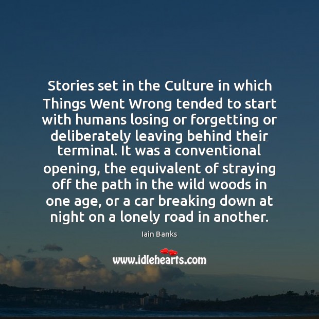 Stories set in the Culture in which Things Went Wrong tended to Iain Banks Picture Quote