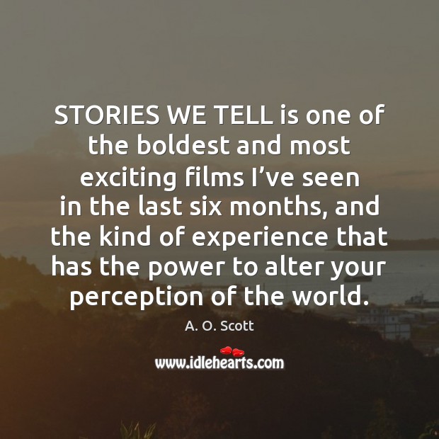 STORIES WE TELL is one of the boldest and most exciting films A. O. Scott Picture Quote