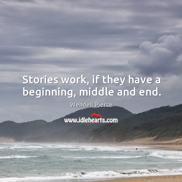 Stories work, if they have a beginning, middle and end. Wendell Pierce Picture Quote