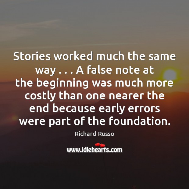 Stories worked much the same way . . . A false note at the beginning Richard Russo Picture Quote