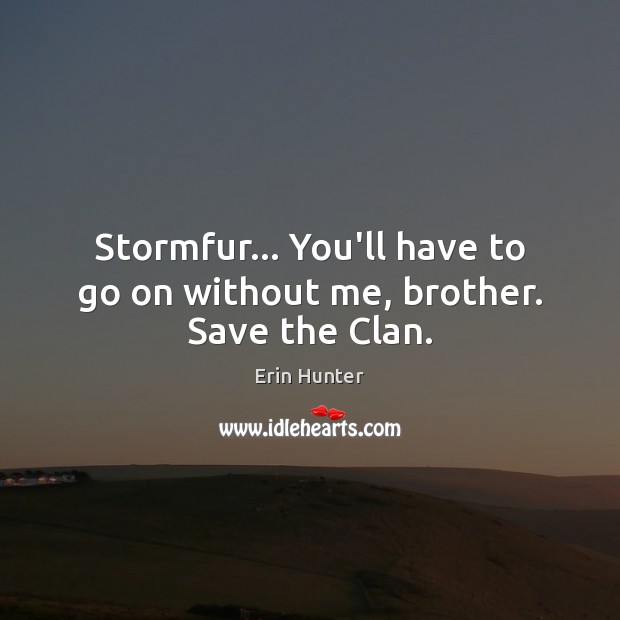 Stormfur… You’ll have to go on without me, brother. Save the Clan. Erin Hunter Picture Quote