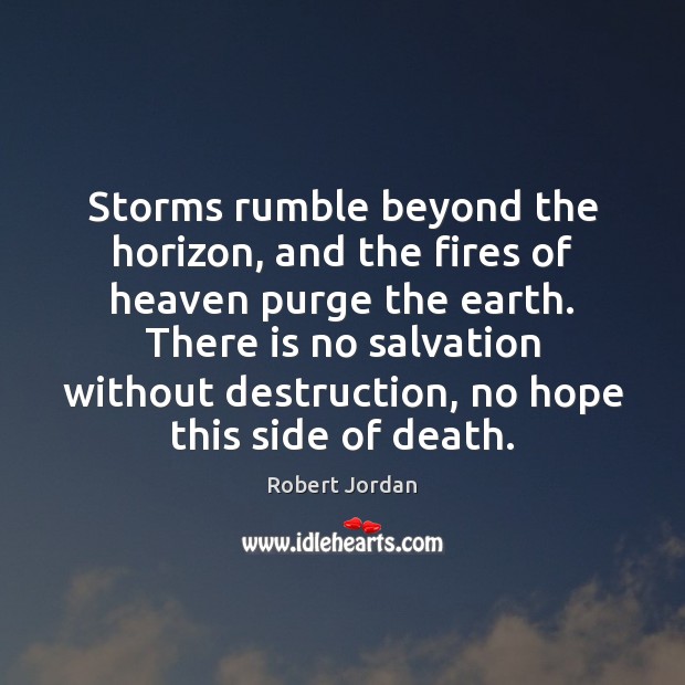 Storms rumble beyond the horizon, and the fires of heaven purge the Robert Jordan Picture Quote
