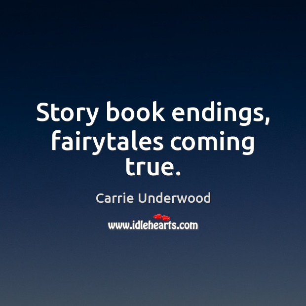 Story book endings, fairytales coming true. Carrie Underwood Picture Quote