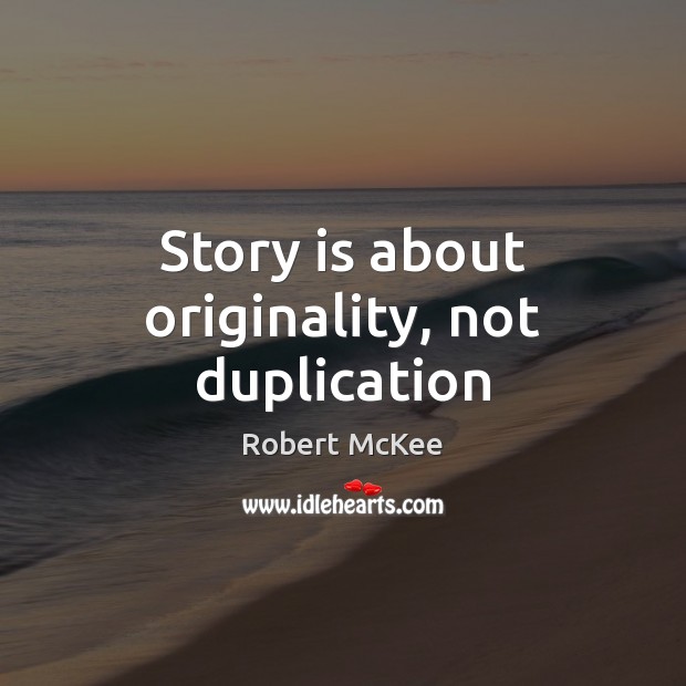 Story is about originality, not duplication Robert McKee Picture Quote