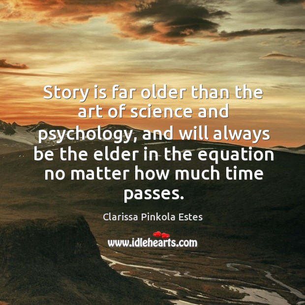 Story is far older than the art of science and psychology, and Clarissa Pinkola Estes Picture Quote