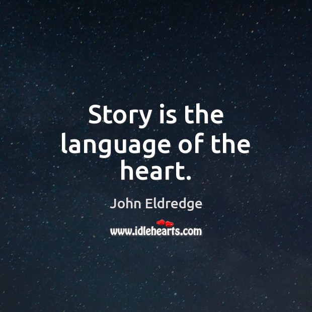 Story is the language of the heart. John Eldredge Picture Quote
