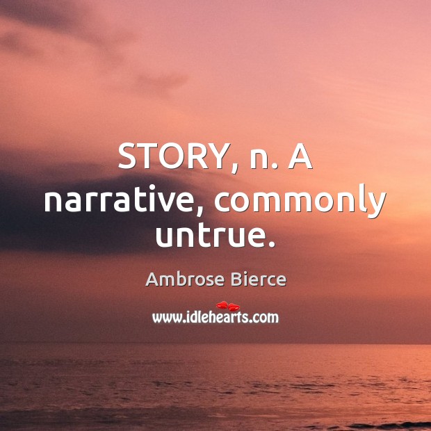 STORY, n. A narrative, commonly untrue. Image