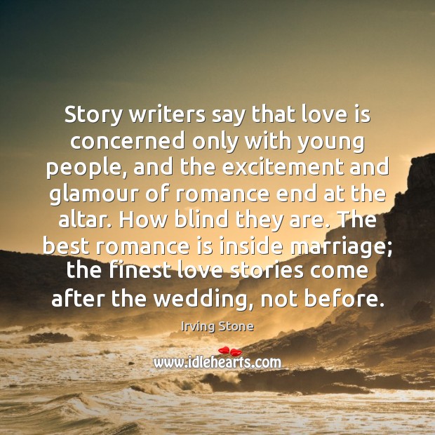 Story writers say that love is concerned only with young people, and Irving Stone Picture Quote