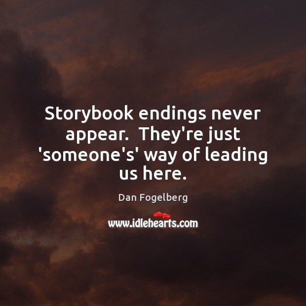 Storybook endings never appear.  They’re just ‘someone’s’ way of leading us here. Dan Fogelberg Picture Quote