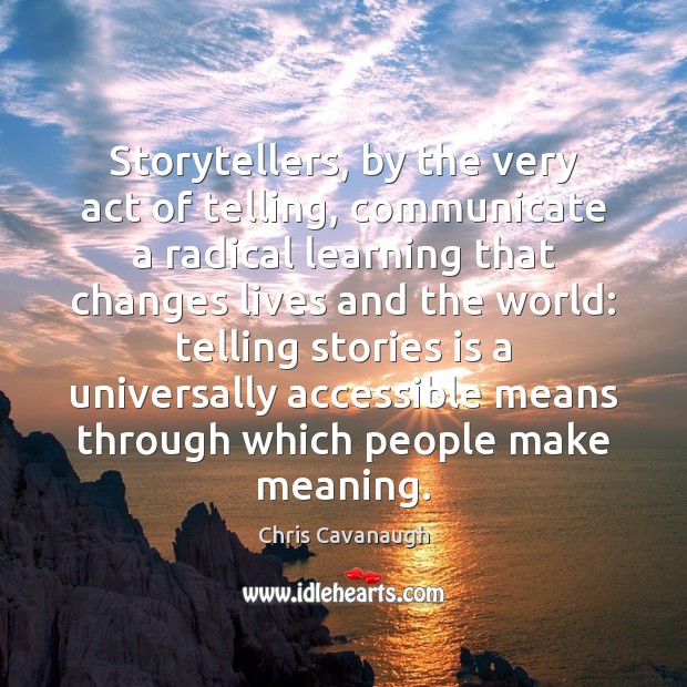 Storytellers, by the very act of telling, communicate a radical learning that Communication Quotes Image