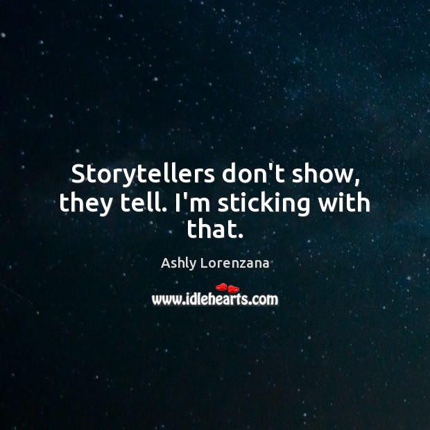 Storytellers don’t show, they tell. I’m sticking with that. Ashly Lorenzana Picture Quote