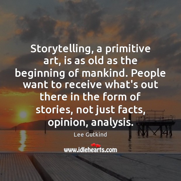 Storytelling, a primitive art, is as old as the beginning of mankind. Lee Gutkind Picture Quote