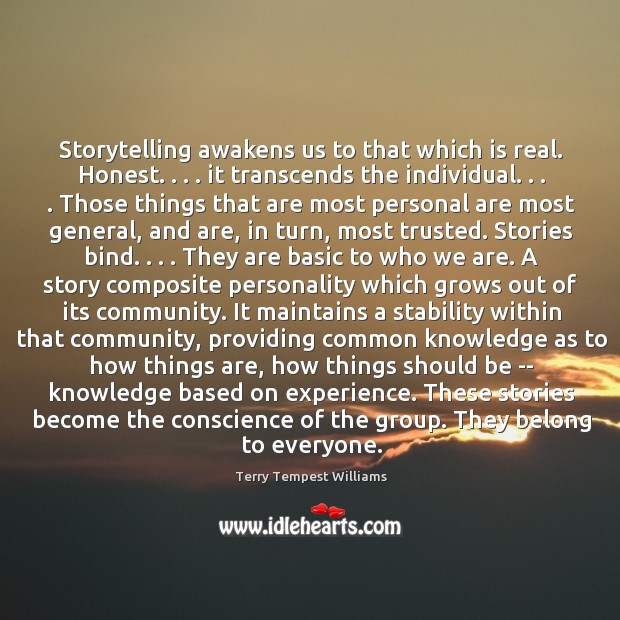 Storytelling awakens us to that which is real. Honest. . . . it transcends the Image