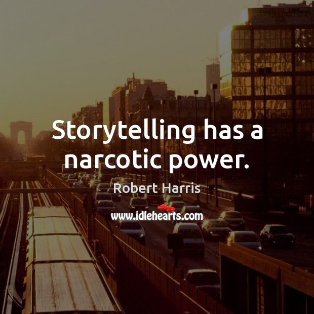 Storytelling has a narcotic power. Image