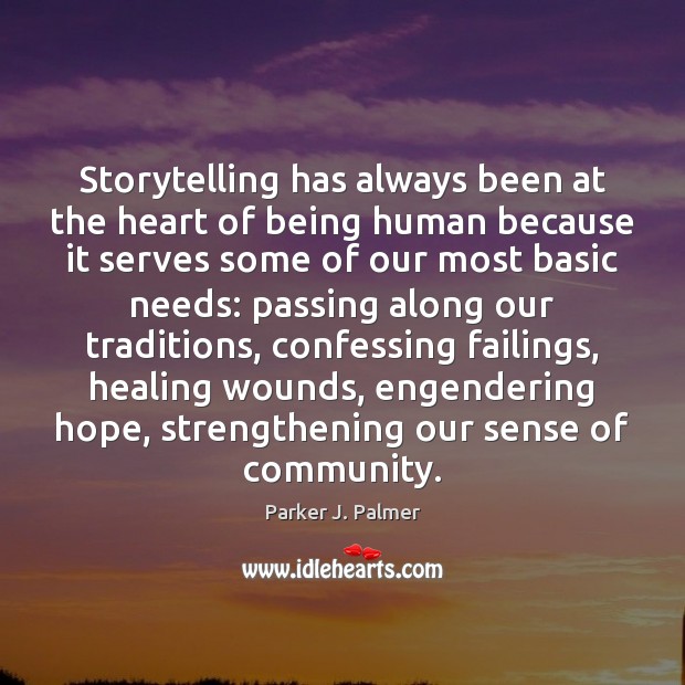 Storytelling has always been at the heart of being human because it Parker J. Palmer Picture Quote