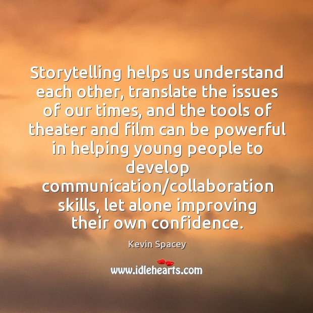 Storytelling helps us understand each other, translate the issues of our times, Kevin Spacey Picture Quote
