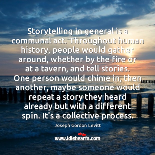 Storytelling in general is a communal act. Throughout human history, people would Image