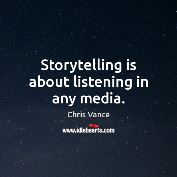 Storytelling is about listening in any media. Chris Vance Picture Quote