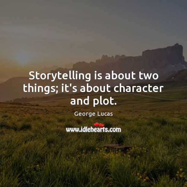 Storytelling is about two things; it’s about character and plot. Image