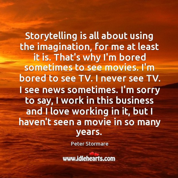 Storytelling is all about using the imagination, for me at least it Peter Stormare Picture Quote
