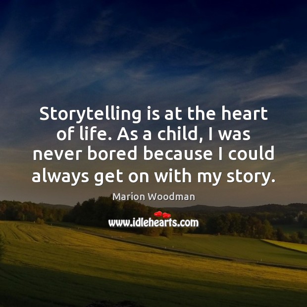 Storytelling is at the heart of life. As a child, I was Marion Woodman Picture Quote