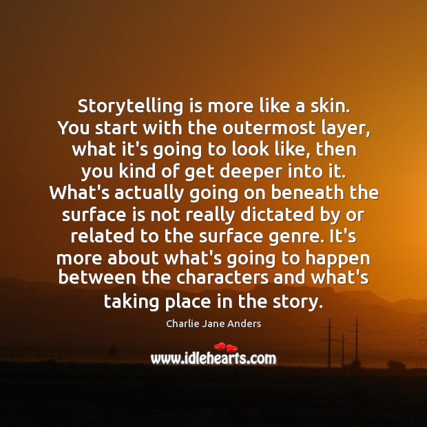 Storytelling is more like a skin. You start with the outermost layer, Charlie Jane Anders Picture Quote