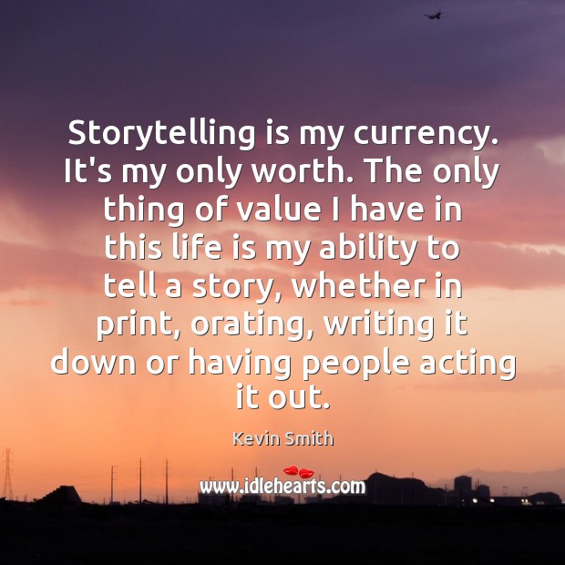 Storytelling is my currency. It’s my only worth. The only thing of Kevin Smith Picture Quote