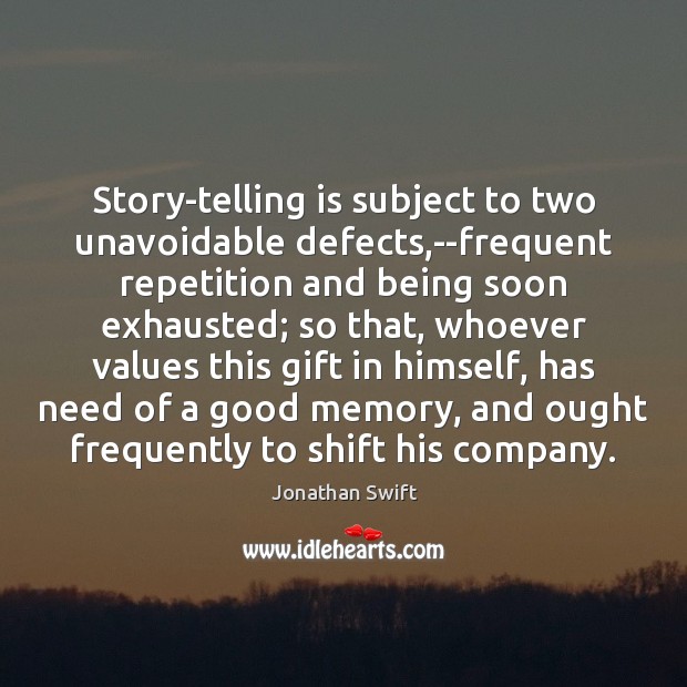 Story-telling is subject to two unavoidable defects,–frequent repetition and being soon Jonathan Swift Picture Quote