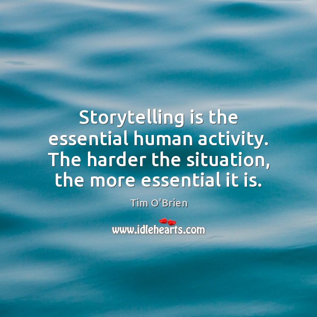 Storytelling is the essential human activity. The harder the situation, the more Image