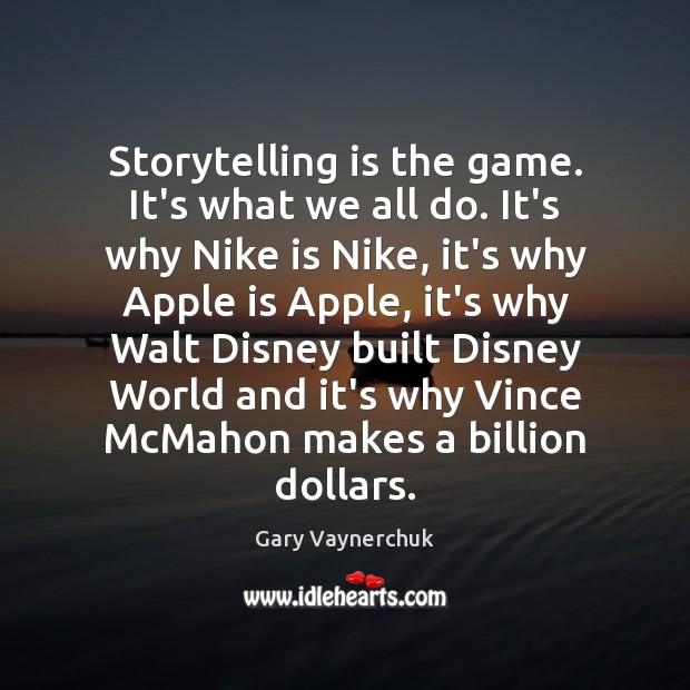 Storytelling is the game. It’s what we all do. It’s why Nike Gary Vaynerchuk Picture Quote