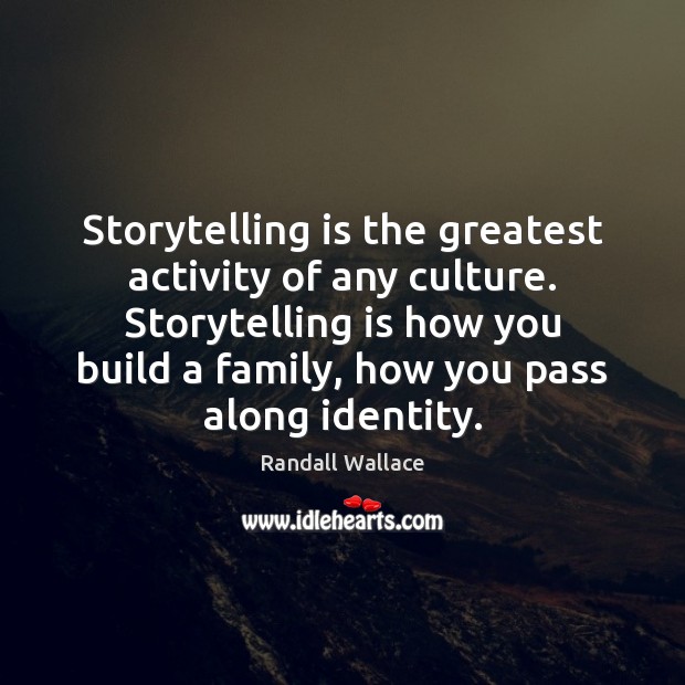 Storytelling is the greatest activity of any culture. Storytelling is how you Culture Quotes Image
